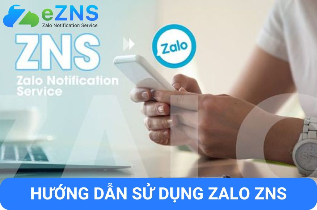 Hướng dẫn sử dụng Zalo ZNS chi tiết nhất
